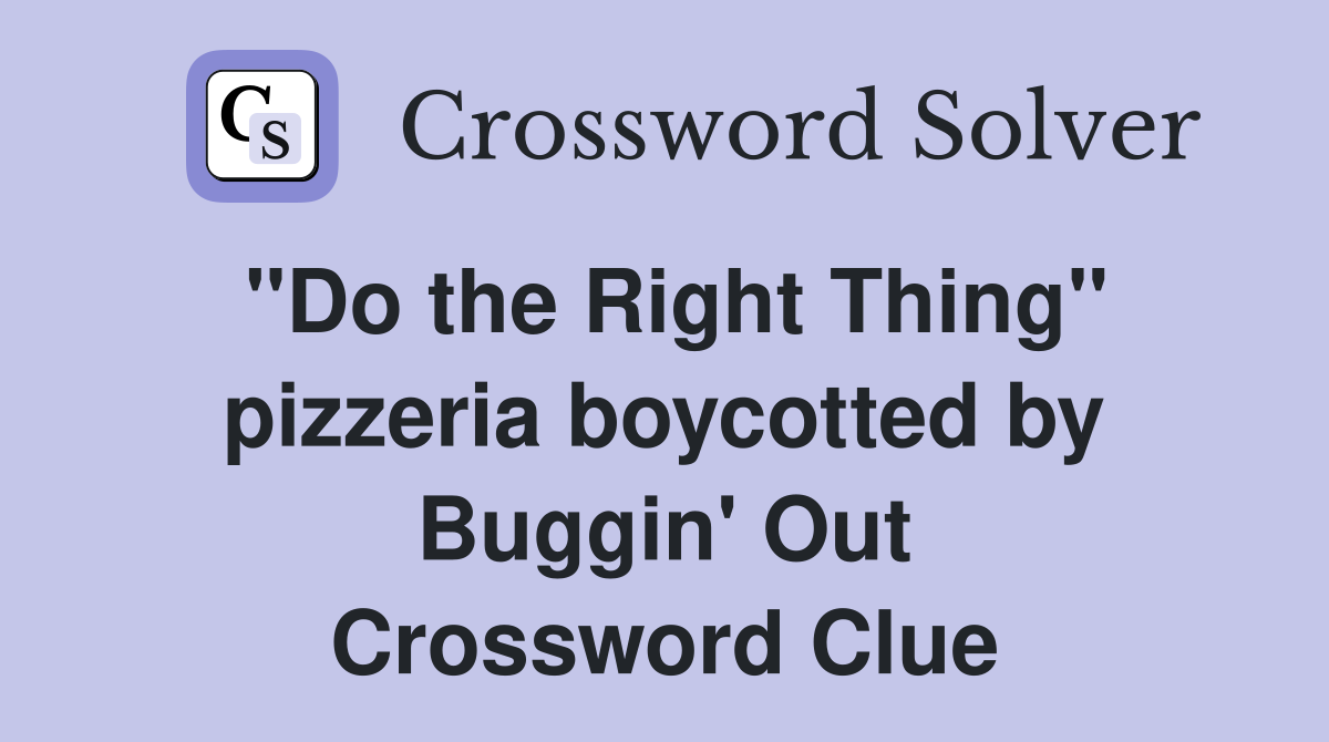 "Do the Right Thing" pizzeria boycotted by Buggin' Out Crossword Clue